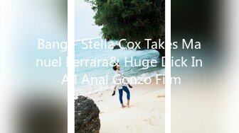 Bang - Stella Cox Takes Manuel Ferrara& Huge Dick In All Anal Gonzo Film