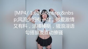 [MP4/ 1.61G]&nbsp;&nbsp;风流少妇有一套，做爱激情又有料，活棒棒哒，骚浪淫语勾搭狼友互动撩骚