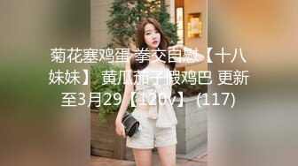 菊花塞鸡蛋 拳交自慰【十八妹妹】 黄瓜茄子假鸡巴 更新至3月29【120v】 (117)