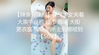 【辣条有辣椒】极品美女夹着大黑牛自慰 超市 商场 大街 更衣室 购物 厕所走到哪喷到哪 【50V】 (2)