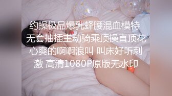 约操极品爆乳蜂腰混血模特 无套抽插主动骑乘顶操直顶花心爽的啊啊浪叫 叫床好听刺激 高清1080P原版无水印