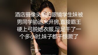 酒店摄像头偷拍眼镜学生妹被男同学胁迫来开房,直接霸王硬上弓脱她衣服,足足干了一个多小时,妹子都干惊厥了