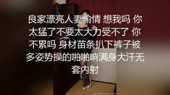 良家漂亮人妻偷情 想我吗 你太猛了不要太大力受不了 你不累吗 身材苗条扒下裤子被多姿势操的啪啪响满身大汗无套内射