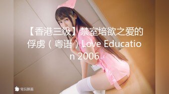 【香港三级】禁室培欲之爱的俘虏（粤语）Love Education 2006