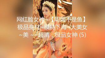 网红脸女神~【周周不是鱼】极品身材~模特下海~大美女~美 ~~超清，极品女神 (5)