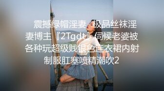 ✿震撼绿帽淫妻✿极品丝袜淫妻博主『2Tgdt』伺候老婆被各种玩超级贱银色连衣裙内射制服肛塞喷精潮吹2