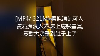 [MP4/ 321M] 看似清純可人,實為臊浪人婦,床上經驗豐富,壹對大奶垂到肚子上了