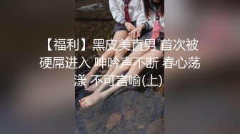 【福利】黑皮美直男 首次被硬屌进入 呻吟声不断 春心荡漾 不可言喻(上) 