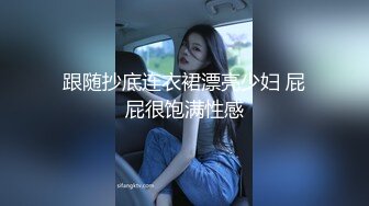 跟随抄底连衣裙漂亮少妇 屁屁很饱满性感