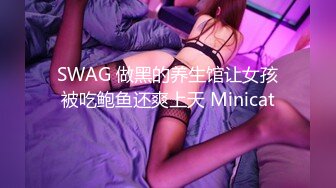 SWAG 做黑的养生馆让女孩被吃鲍鱼还爽上天 Minicat