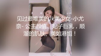 见过最唯美的Jk美少女-小尤奈- 公主颜值、妃子巨乳，顺溜的肌肤、美如港姐！