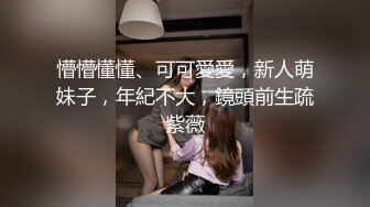 懵懵懂懂、可可愛愛，新人萌妹子，年紀不大，鏡頭前生疏紫薇