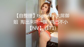 【自整理】tsgiselly 大屌御姐  掏出来吓一跳  鸡巴不小  【NV】 (171)