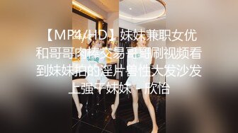 【MP4/HD】妹妹兼职女优和哥哥肉棒交易哥哥刷视频看到妹妹拍的淫片兽性大发沙发上强干妹妹 - 欣怡