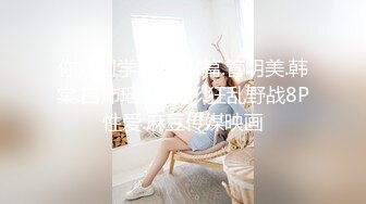 你好同学EP5.AV篇.管明美.韩棠.白沛瑶.林芊彤.狂乱野战8P性爱.麻豆传媒映画