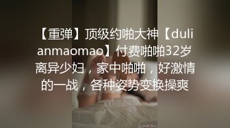 【重弹】顶级约啪大神【dulianmaomao】付费啪啪32岁离异少妇，家中啪啪，好激情的一战，各种姿势变换操爽