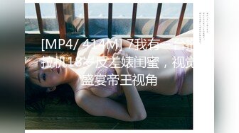 [MP4/ 414M] 7我有一台拖拉机18岁反差婊闺蜜，视觉盛宴帝王视角