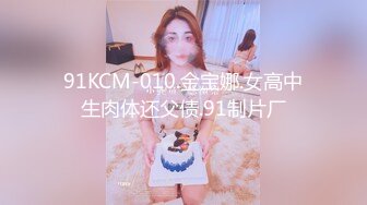 91KCM-010.金宝娜.女高中生肉体还父债.91制片厂