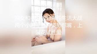 浪女和老公的日常性生活大战两个小时，各种姿势怼嘴，上演花式性爱