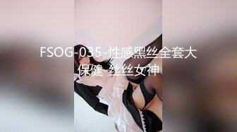 FSOG-035-性感黑丝全套大保健-丝丝女神