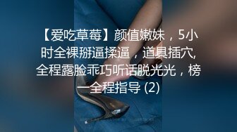 【爱吃草莓】颜值嫩妹，5小时全裸掰逼揉逼，道具插穴,全程露脸乖巧听话脱光光，榜一全程指导 (2)