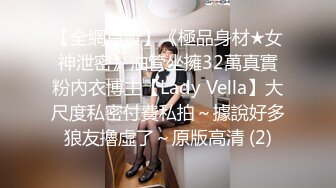 【全網首發】《極品身材★女神泄密》油管坐擁32萬真實粉內衣博主【Lady Vella】大尺度私密付費私拍～據說好多狼友擼虛了～原版高清 (2)