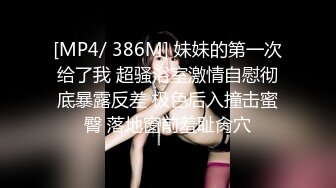 [MP4/ 386M] 妹妹的第一次给了我 超骚浴室激情自慰彻底暴露反差 极色后入撞击蜜臀 落地窗前羞耻肏穴