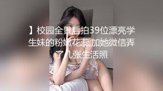 】校园全景后拍39位漂亮学生妹的粉嫩花蕊,加她微信弄了几张生活照