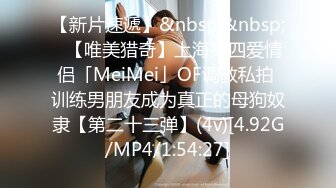 【新片速遞】&nbsp;&nbsp;✨【唯美猎奇】上海第四爱情侣「MeiMei」OF调教私拍 训练男朋友成为真正的母狗奴隶【第二十三弹】(4v)[4.92G/MP4/1:54:27]