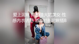 爱上泥鳅 高颜值大奶美女 性感内衣诱惑 酒瓶插B 泥鳅插B大秀