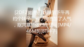 [2DF2]趁热打铁睡到下午再约个妹子，省了房费加了人气，抠穴暴插依然生猛 - [MP4/46MB][BT种子]