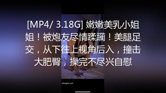 [MP4/ 3.18G] 嫩嫩美乳小姐姐！被炮友尽情蹂躏！美腿足交，从下往上视角后入，撞击大肥臀，操完不尽兴自慰