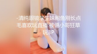 -清纯眼镜学生妹鲍鱼刚长点毛喜欢玩直播 被俩小哥狂草玩3P