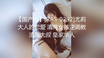 【国产版】[RAS-0292]尤莉 大人的恋爱 清纯女孩逆调教渣男大叔 皇家华人