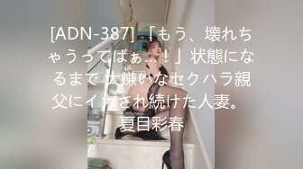 [ADN-387] 「もう、壊れちゃうってばぁ…！」状態になるまで 大嫌いなセクハラ親父にイカされ続けた人妻。 夏目彩春