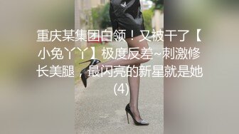 重庆某集团白领！又被干了【小兔丫丫】极度反差~刺激修长美腿，最闪亮的新星就是她 (4)