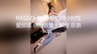 RAS221 皇家华人 24小时性爱部屋 原始欲望大解放 乐奈子