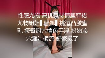 性感尤物 高挑身材情趣窄裙尤物姐姐▌骚御▌挑逗凸激蜜乳 撅臀掰穴情色手淫 粉嫩浪穴淫汁横流 舒服极了