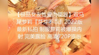 【极品女友性爱肉便器】双马尾萝莉『芽芽不乖』2022版最新私拍 制服萝莉被爆操内射 完美露脸 高清720P原版