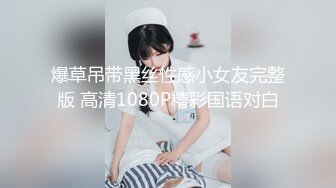 爆草吊带黑丝性感小女友完整版 高清1080P精彩国语对白