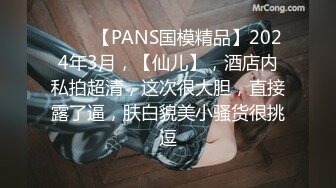 ♈♈♈【PANS国模精品】2024年3月，【仙儿】，酒店内私拍超清，这次很大胆，直接露了逼，肤白貌美小骚货很挑逗