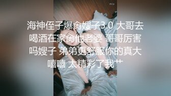 海神侄子爆肏嫂子3.0 大哥去喝酒在家肏他老婆 哥哥厉害吗嫂子 弟弟更舒服你的真大嘻嘻 太精彩了我艹