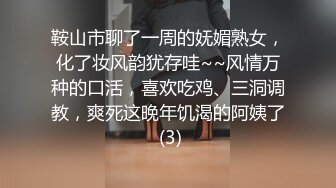 鞍山市聊了一周的妩媚熟女，化了妆风韵犹存哇~~风情万种的口活，喜欢吃鸡、三洞调教，爽死这晚年饥渴的阿姨了 (3)