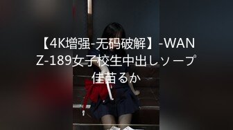 【4K增强-无码破解】-WANZ-189女子校生中出しソープ佳苗るか