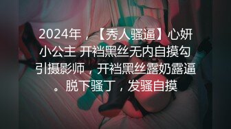 2024年，【秀人骚逼】心妍小公主 开裆黑丝无内自摸勾引摄影师，开裆黑丝露奶露逼。脱下骚丁，发骚自摸