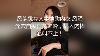 风韵犹存人妻情趣內衣 风骚淫穴自摸淫荡呻吟，插入肉棒浪叫不止！